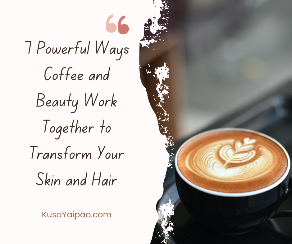 You are currently viewing 7 Powerful Ways Coffee and Beauty Work Together to Transform Your Skin and Hair