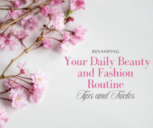 Read more about the article Revamping Your Daily Beauty and Fashion Routine: Tips and Tricks