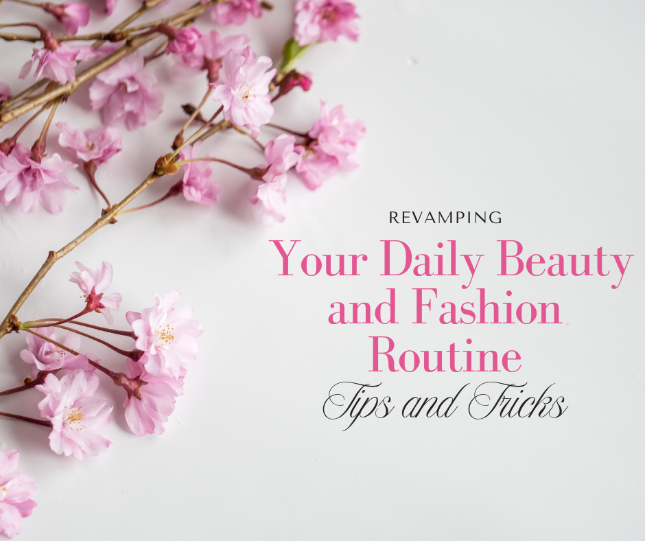 You are currently viewing Revamping Your Daily Beauty and Fashion Routine: Tips and Tricks