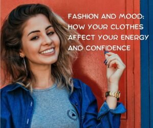 Read more about the article Fashion and Mood: How Your Clothes Affect Your Energy and Confidence