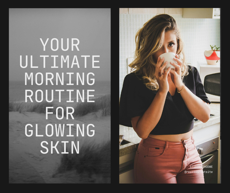 You are currently viewing Your Ultimate Morning Routine for Glowing Skin