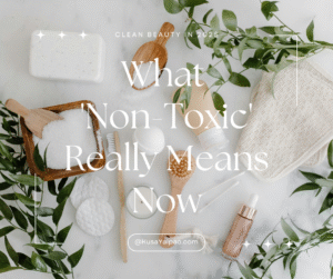 Read more about the article Clean Beauty in 2025: What ‘Non-Toxic’ Really Means Now