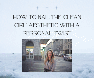 Read more about the article How to Nail the ‘Clean Girl’ Aesthetic with a Personal Twist