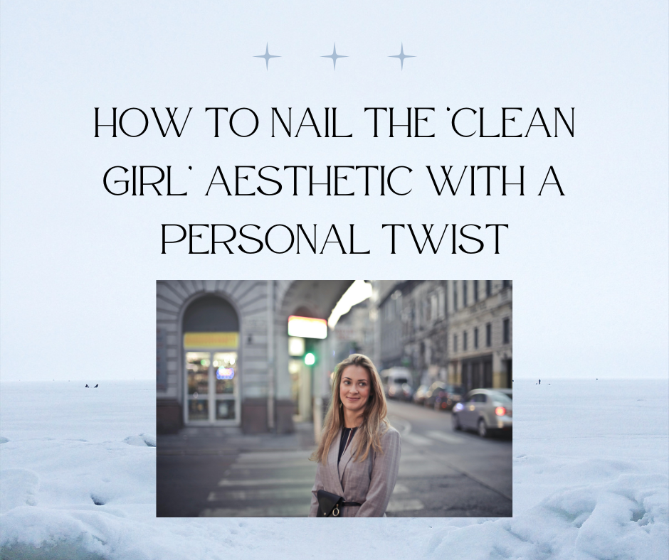 Read more about the article How to Nail the ‘Clean Girl’ Aesthetic with a Personal Twist